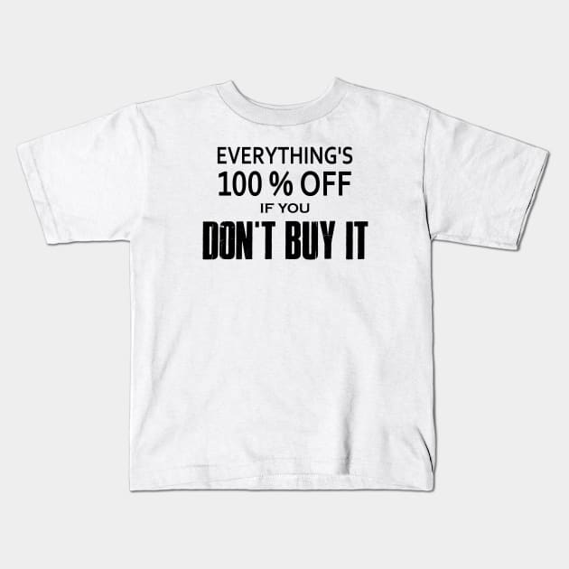 Everything's 100% Off If You Don't Buy It Kids T-Shirt by esskay1000